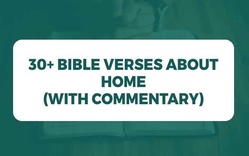 30+ Bible Verses About Home (With Commentary)